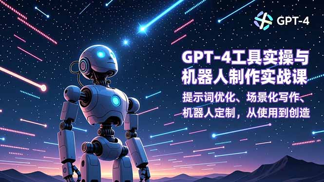 GPT-4工具实操与机器人制作实战课：提示词优化、场景化写作、机器人定制，从使用到创造-多米联创