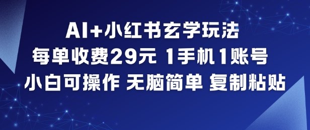 AI+小红书玄学玩法，每单收费29米，1手机1账号，小白可操作，无脑简单复制粘贴-多米联创
