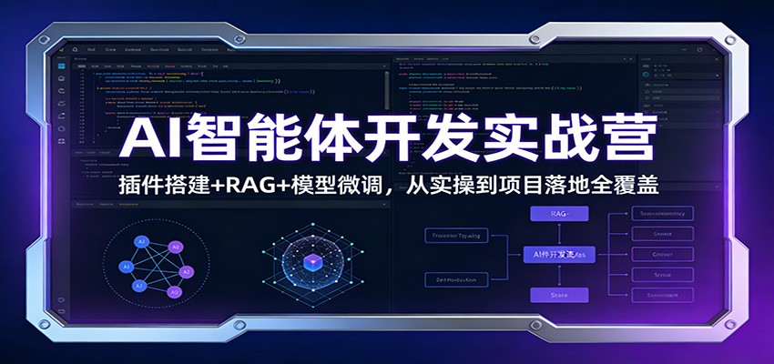 AI智能体开发实战营：插件搭建+RAG+模型微调，从实操到项目落地全覆盖-58创客