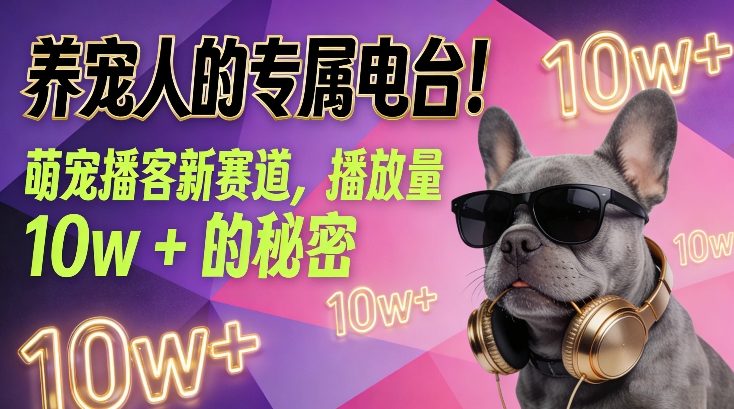 养宠人的专属电台！萌宠播客新赛道，播放量10w+的秘密-58创客