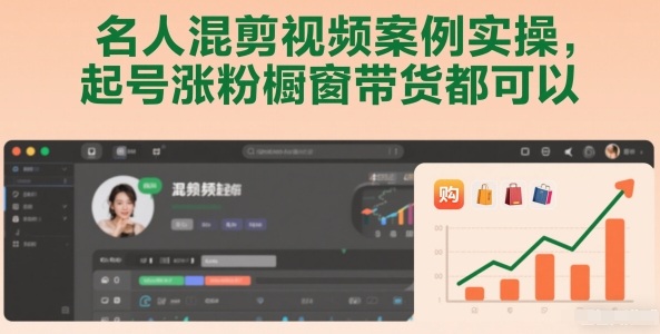 名人混剪视频案例实操，起号涨粉橱窗带货都可以-58创客