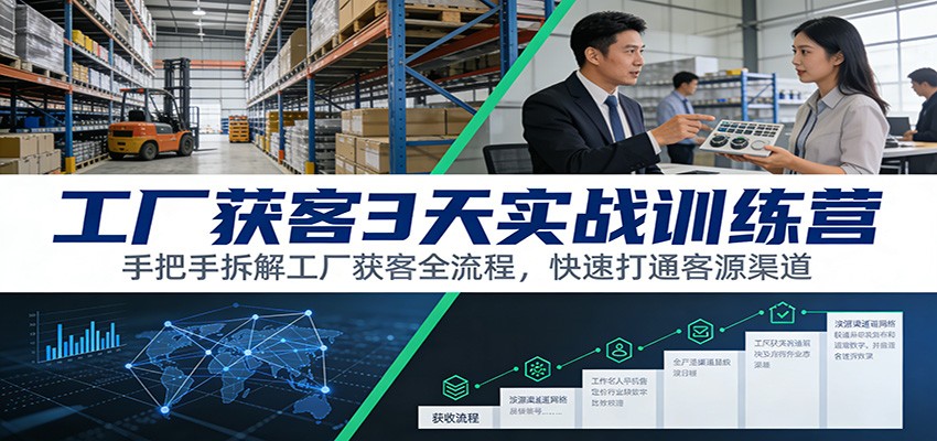 工厂获客3天实战训练营：手把手拆解工厂获客全流程，快速打通客源渠道-58创客