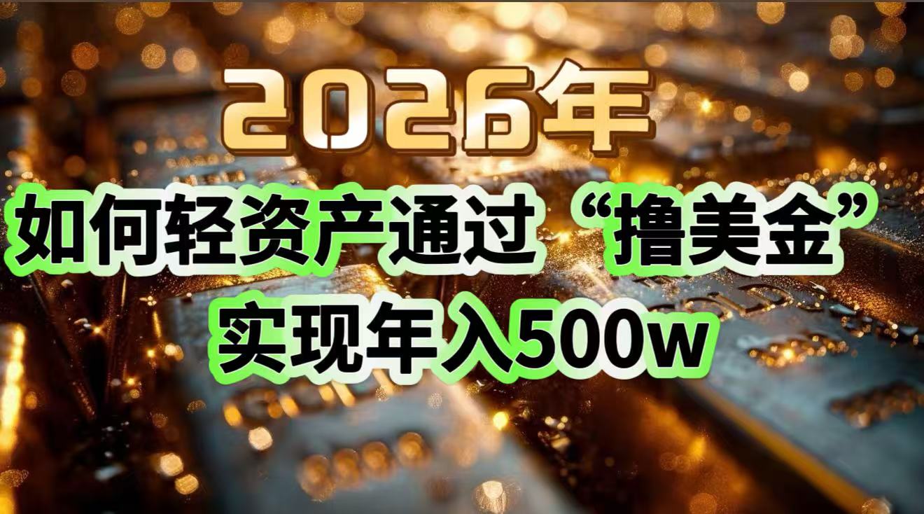 2026年如何轻资产通过“撸美金”实现年入500w-58创客