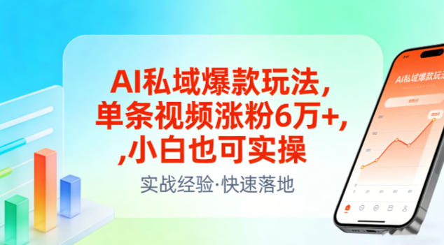AI私域爆款玩法，单条视频涨粉6W+，小白也可实操-58创客