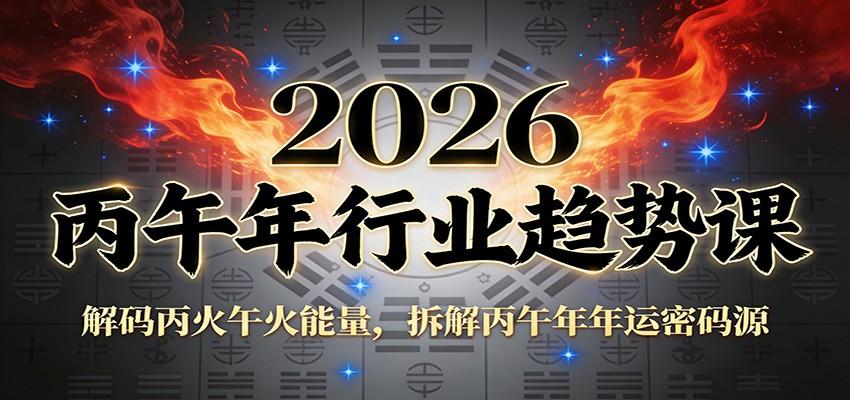 公众号付费文章：2026丙午年行业趋势课：解码丙火午火能量，拆解丙午年年运密码源-58创客