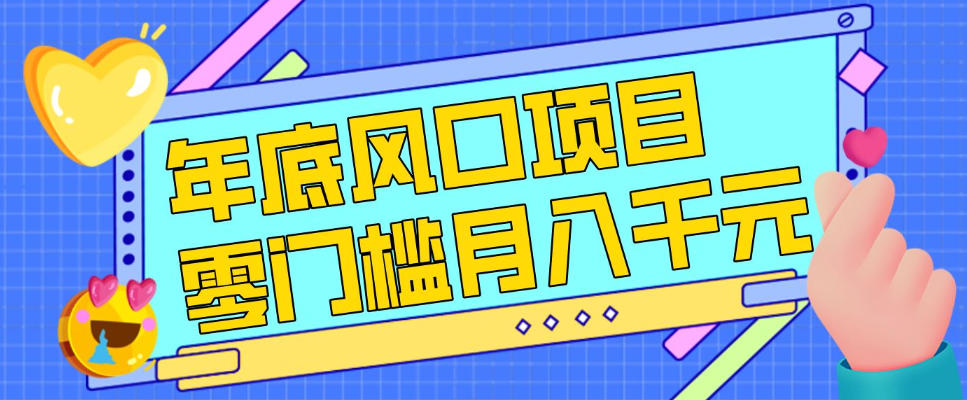 每年节假日年底风口项目，新人小白也能上手，零成本零门槛月入1w+(附渠道)【揭秘】-58创客