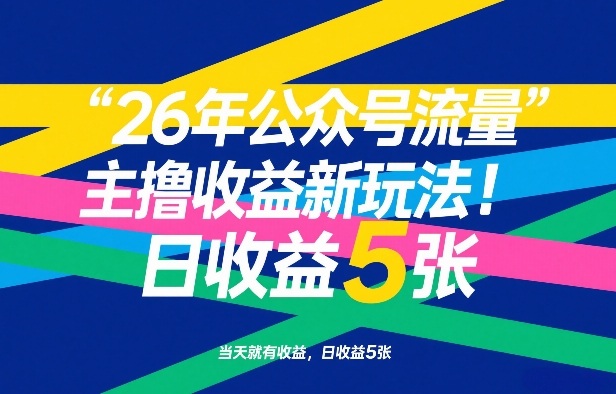 26年公众号流量主撸收益新玩法，当天就有收益，日收益5张-58创客