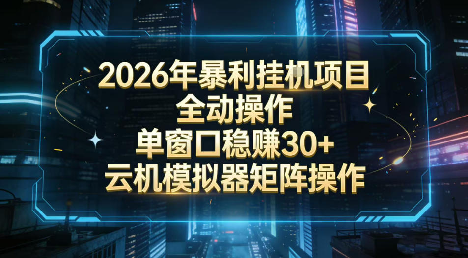 2026开年暴力挂G项目全自动操作单窗口稳賺30＋云机-模拟器挂G掘金可批量矩阵操作【揭秘】-58创客