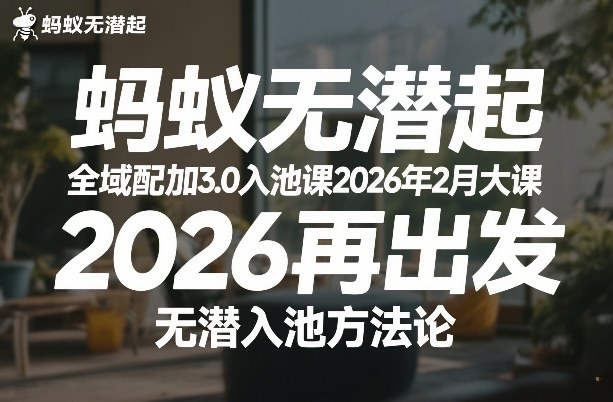 蚂蚁无潜不起全域配抖加3.0入池课2026年2月大课，​2026再出发，无潜入池方法论-58创客