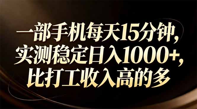 一部手机每天15分钟，实测稳定日入1000+，比打工收入还高-58创客