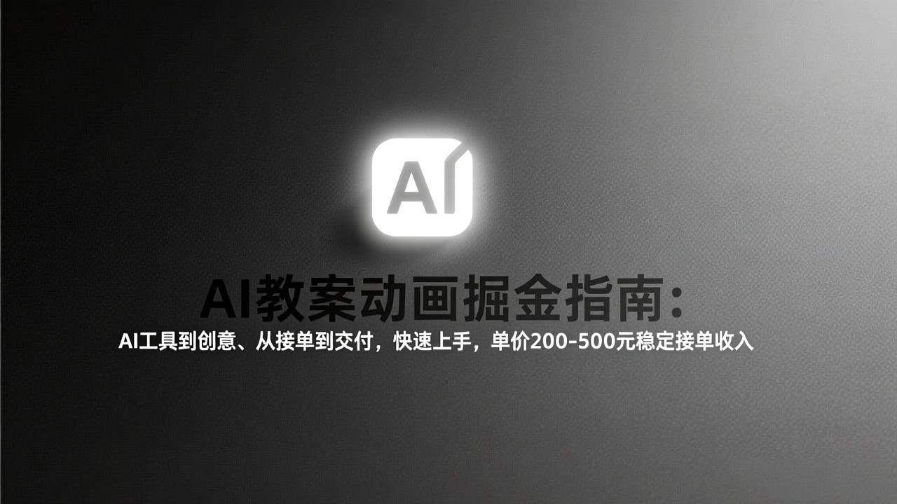 AI教案动画掘金指南：从工具到创意、从接单到交付，快速上手，单价200-500元稳定接单收入-58创客