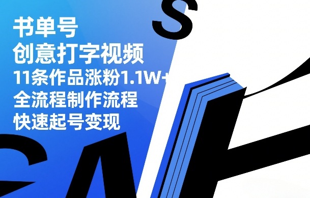 书单号创意打字视频，11条作品涨粉1.1W+，全流程制作流程，快速起号变现-58创客