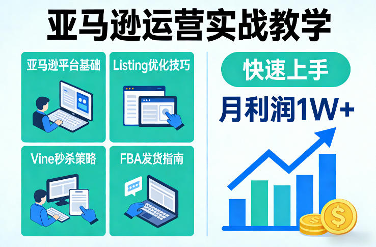 亚马逊运营实战教学，亚马逊平台+Listing优化+Vine秒杀+FBA发货等，快速上手，实现店铺月利润1W-58创客