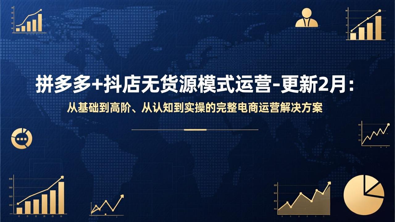 拼多多+抖店无货源模式运营-更新2月：从基础到高阶、从认知到实操的完整电商运营解决方案-58创客