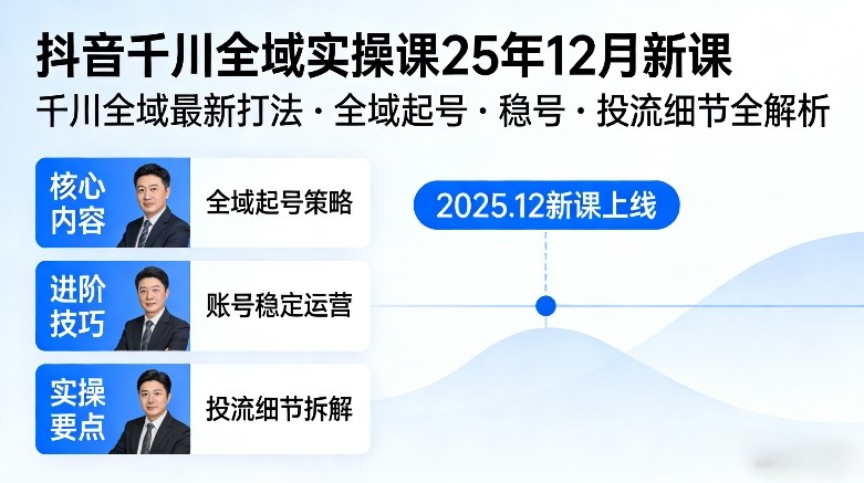 抖音千川全域全域实操课25年12月新课，千川全域最新打法，全域起号，稳号，投流细节全部都有-58创客