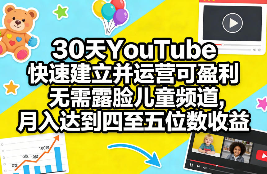 30天YouTube快速建立并运营可盈利无需露脸儿童频道，月入达到四至五位数收益-58创客