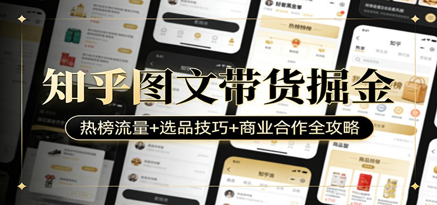 知乎图文带货掘金：热榜流量+选品技巧+商业合作全攻略-58创客