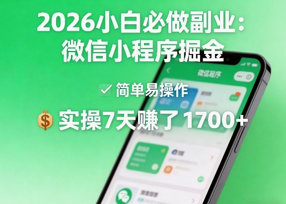 2026小白必做副业：微信小程序掘金，简单易操作，实操7天賺了1700+【揭秘】-58创客