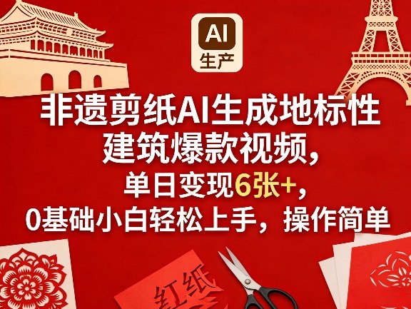 非遗剪纸AI生成地标性建筑爆款视频，单日变现6张+，0基础小白轻松上手，操作简单-58创客
