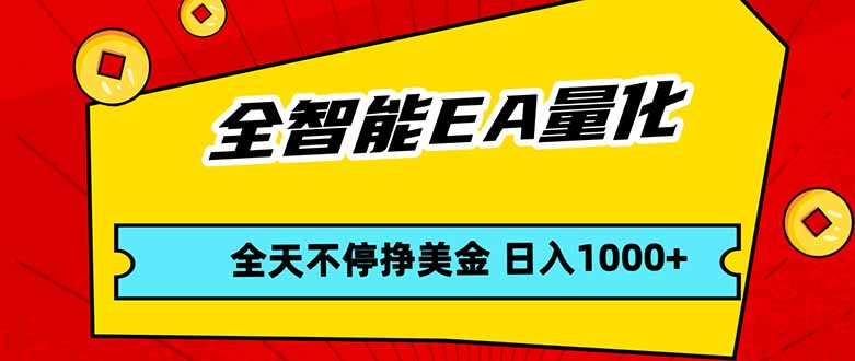 全智能EA量化，全天不间断挣美金，，小白轻松操作，日入1000+-58创客