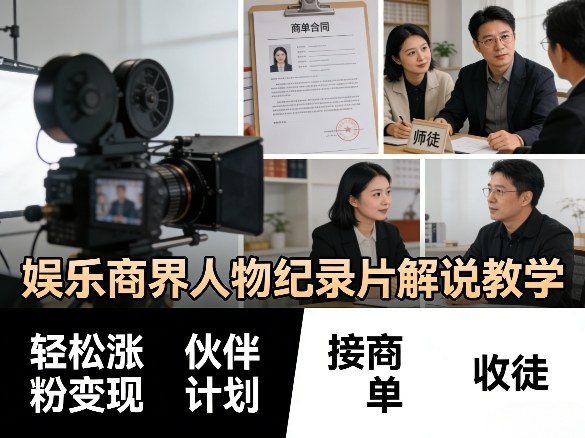 娱乐商界人物纪录片解说教学，轻松涨粉变现，伙伴计划，接商单，收徒等-58创客