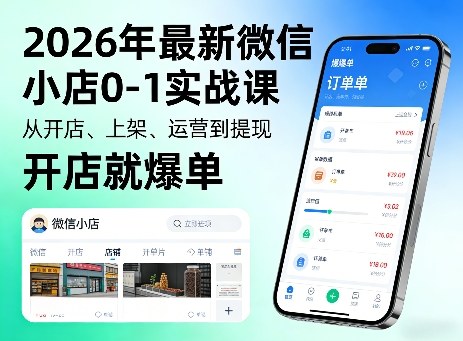 2026年最新微信小店0-1实战课，从开店、上架、运营到提现，开店就爆单-58创客