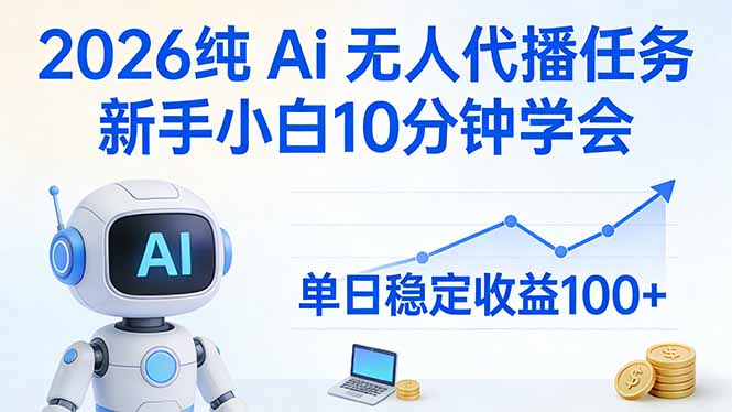 2026纯Ai无人代播任务，新手小白10分钟学会 ， 单日稳定收益100+-58创客