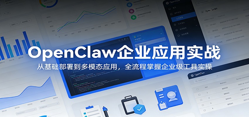 OpenClaw企业应用实战：从基础部署到多模态应用，全流程掌握企业级工具实操-58创客