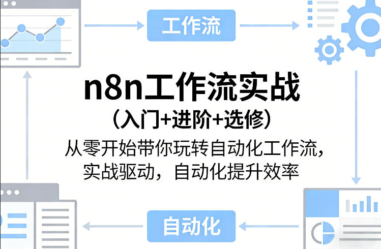 n8n工作流实战(入门+进阶+选修)从零开始带你玩转自动化工作流，实战驱动，自动化提升效率-58创客