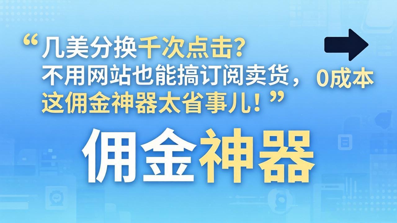 几美分换千次点击？不用网站也能搞订阅卖货，这佣金神器太省事儿！-58创客