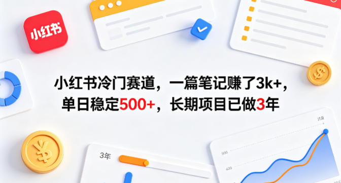 小红书冷门赛道，一篇笔记賺了3k+，单日稳定500+，长期项目已做3年【揭秘】-58创客