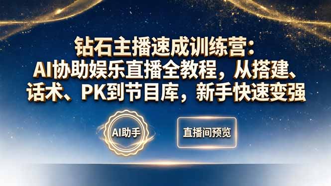 钻石主播速成训练营：AI协助娱乐直播全教程，从搭建、话术、PK到节目库，新手快速变强-58创客