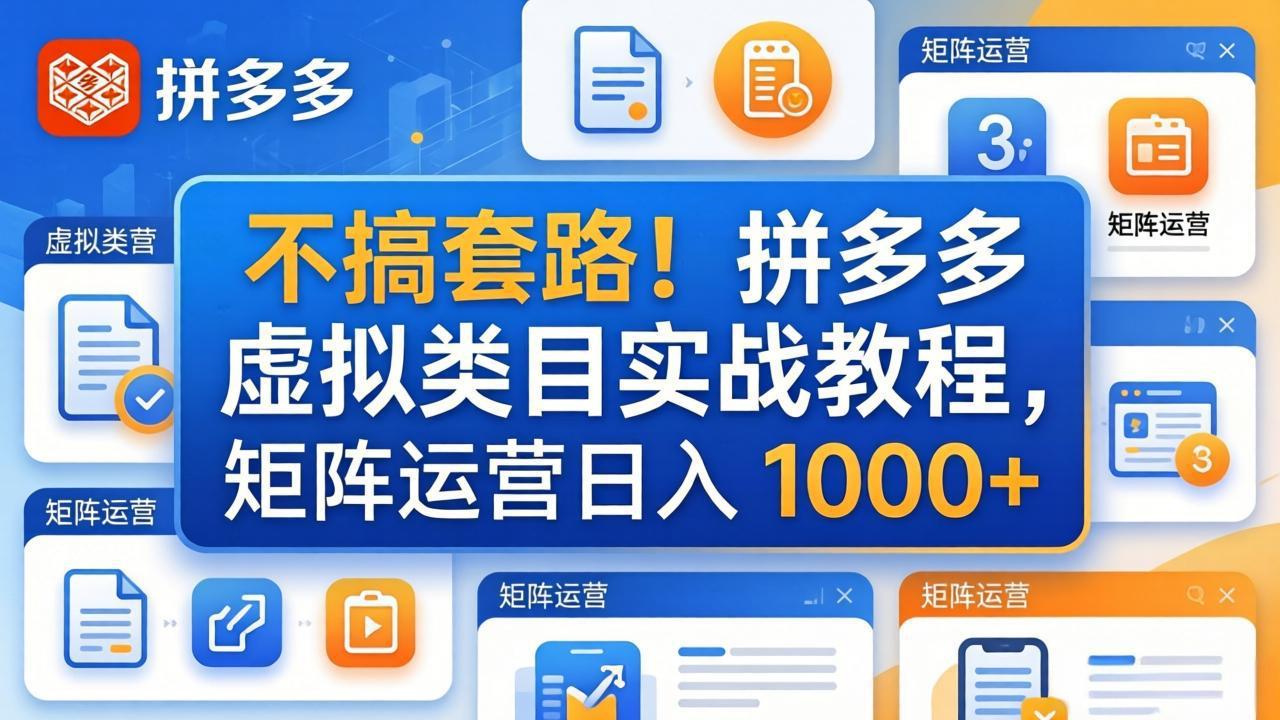 不搞套路！拼多多虚拟类目实战教程，矩阵运营日入 1000+-58创客