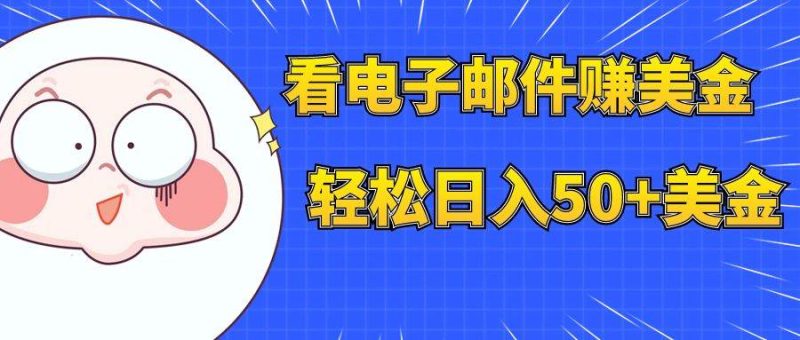 看电子邮件赚美金，多账号轻松日入50+美金-58创客