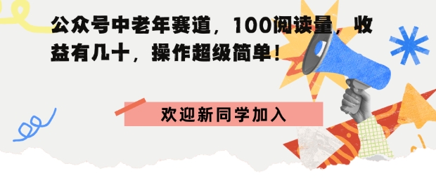 公众号中老年赛道，100阅读量，收益有几十，操作超级简单-58创客网