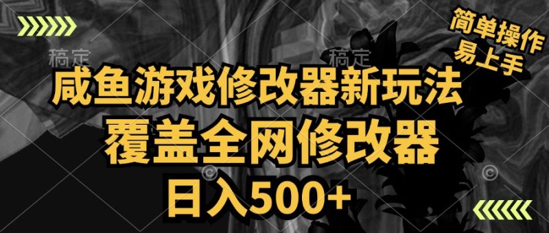 咸鱼游戏修改器新玩法，覆盖全网修改器，日入500+ 简单操作-58创客