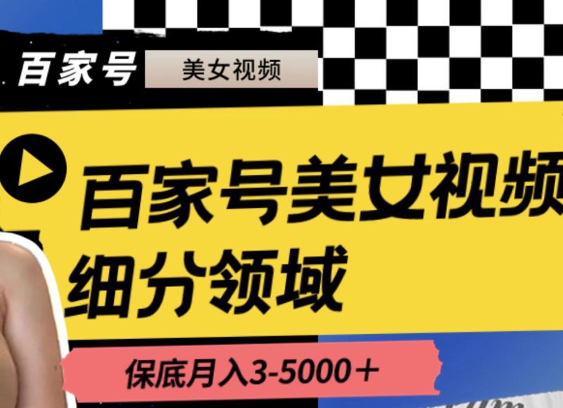 百家号美女视频细分领域玩法，只需搬运去重，月保底3-5000＋-58创客