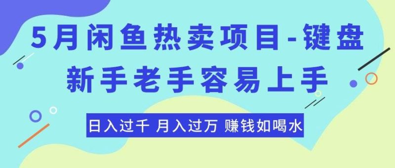 最新闲鱼热卖项目-键盘，新手老手容易上手，日入过千，月入过万，赚钱…-58创客