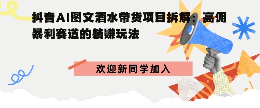 抖音AI图文酒水带货项目拆解:高佣暴利赛道的躺賺玩法-58创客网