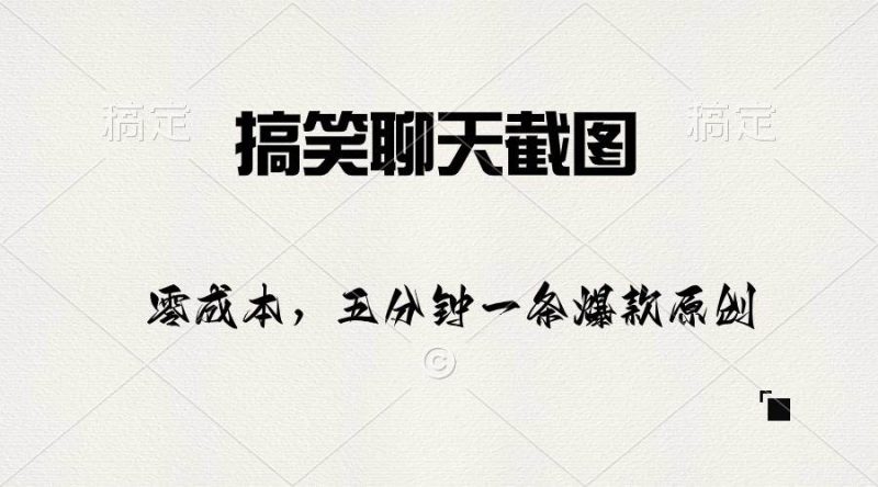 搞笑聊天截图，五分钟一条原创爆款，日入1000+-58创客