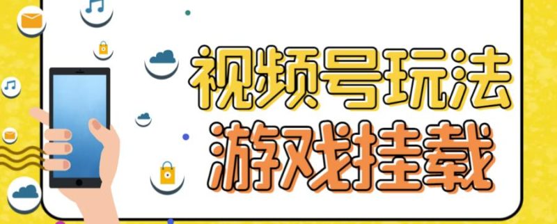 视频号游戏挂载最新玩法，玩玩游戏一天好几百-58创客