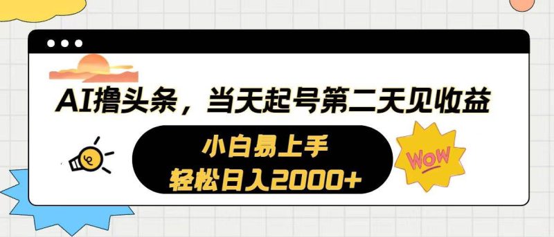 AI撸头条,当天起号,第二天见收益。轻松日入2000+-58创客