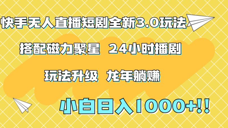 快手无人直播短剧全新玩法3.0，日入上千，小白一学就会，保姆式教学（附资料）-58创客