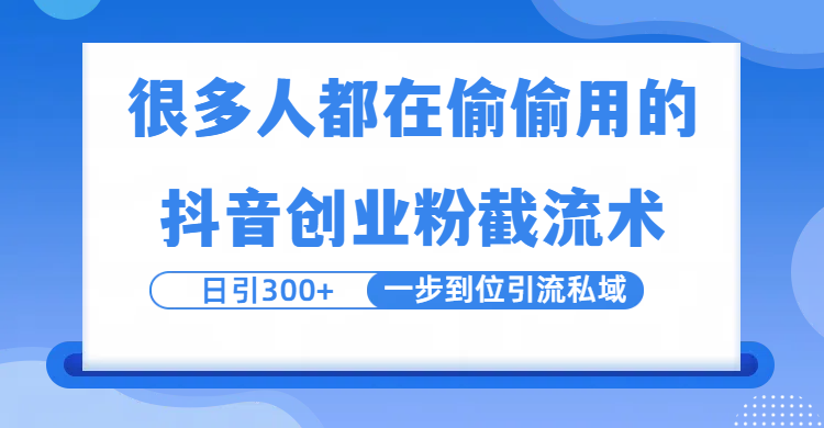 很多人都在偷偷用的抖音创业粉截留术，日引300+，一步到位引流到私域-58创客网