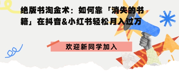 绝版书淘金术：如何靠「消失的书籍」在抖音&小红书轻松月入过W-58创客网