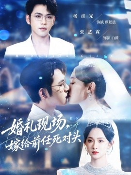 婚礼现场，嫁给前任死对头（57集）杨彦光＆张艺霖 (2025)-58创客网