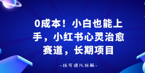 0成本！小白也能上手，小红书心灵治愈赛道，长期项目-58创客网