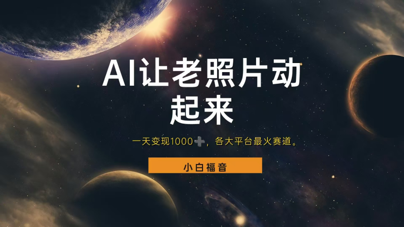 各平台最火赛道，让老照片动起来，一天变现1000+，看完就会-58创客
