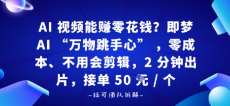 AI视频能賺零花钱？即梦AI“万物跳手心”，零成本、不用会剪辑，2分钟出片，接单50米1个-58创客网