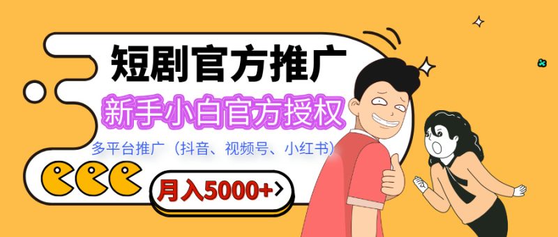短剧推广，月入5000+，新手小白，官方授权，多平台推广(抖音、视频号、小红书)-58创客